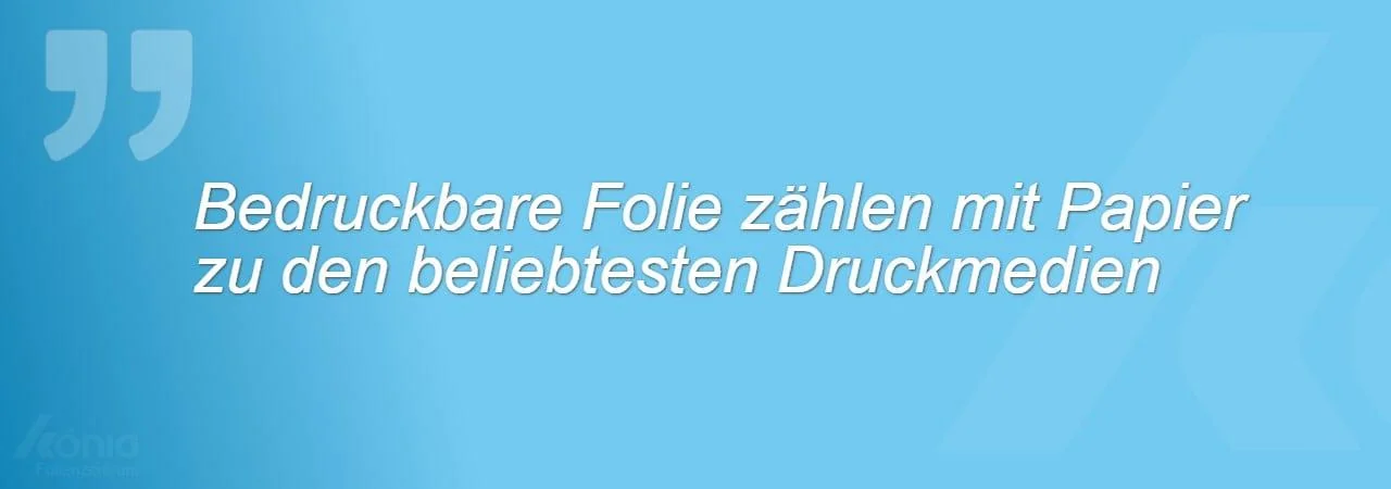 Ein Zitat, das darauf verweist, dass bedruckbare Folien neben Papier zu den beliebtesten Druckmedien gehören