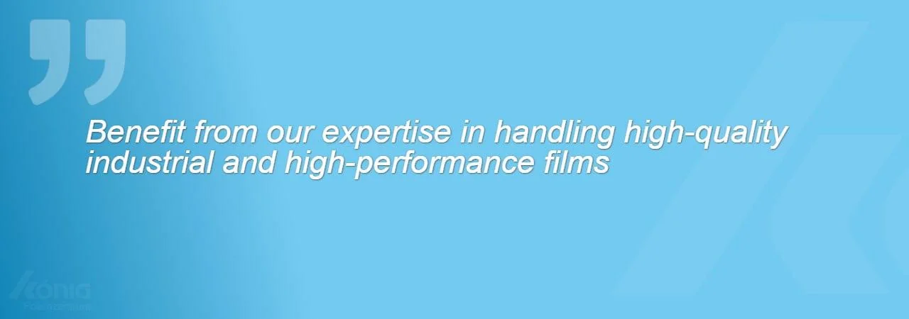 An image with the quote: Benefit from our expertise in handling high-quality industrial and high-performance films.