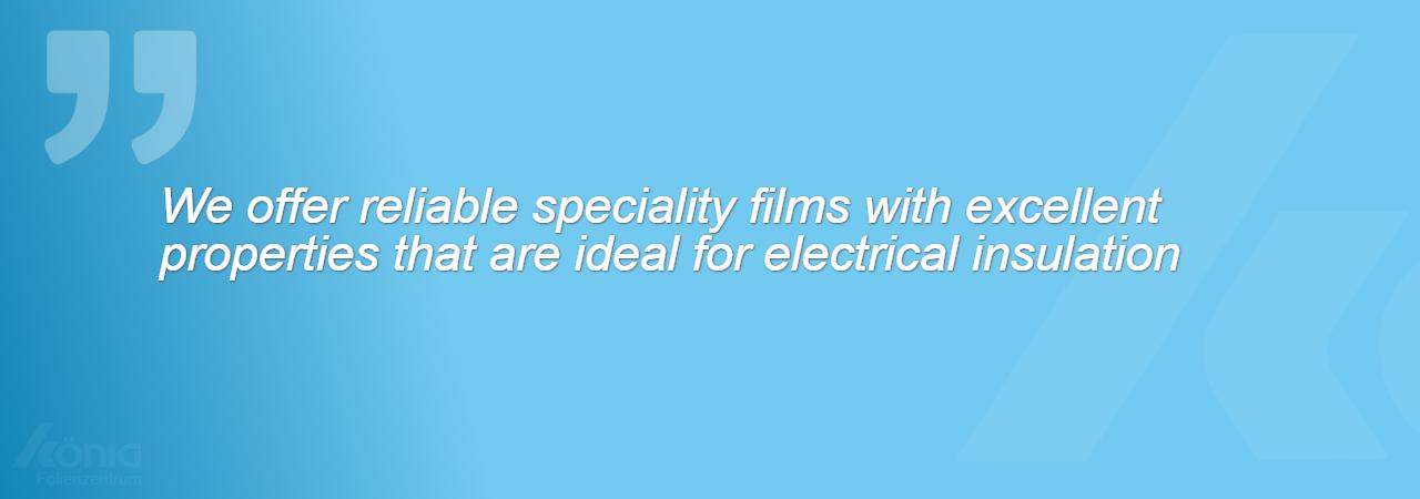 An image with the quote: We offer reliable speciality films with outstanding properties that are ideal for electrical insulation.