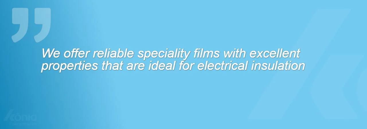 An image with the quote: We offer reliable speciality films with outstanding properties that are ideal for electrical insulation.