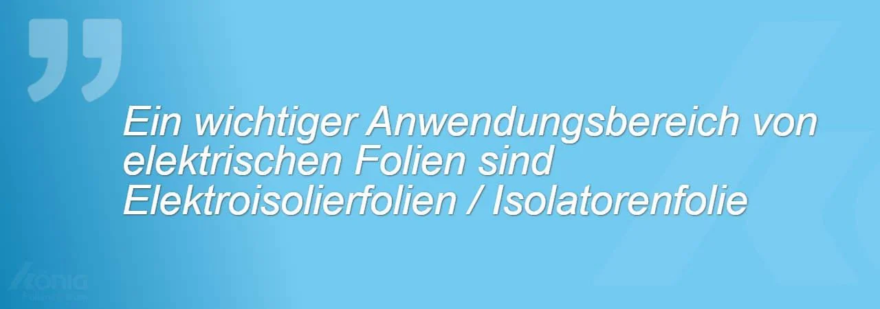 Ein Bild mit dem Hinweis, dass elektrische Folien häufig für Isolatoren und ähnliche Bauteile verwendet werden.