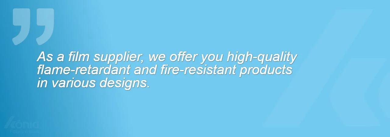 An image with the quote: As a film supplier, we offer you high-quality flame-retardant and fire-resistant products in various designs.