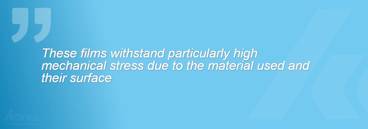 An image with the quote: These films can withstand particularly high mechanical stress due to the material used and their surface.