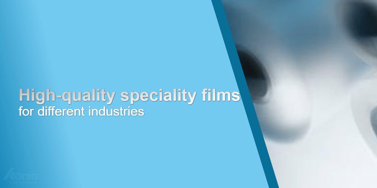High-quality speciality films for different industries.